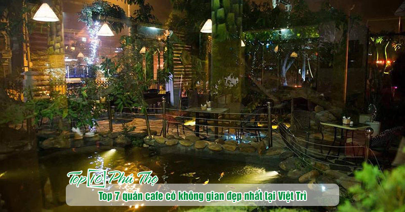 Top 7 quán cafe có không gian đẹp nhất tại Việt Trì