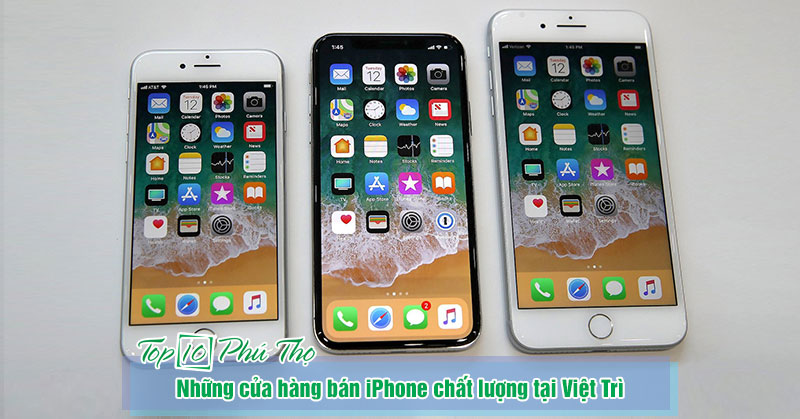 Top 3 cửa hàng bán iPhone chất lượng nhất tại Việt Trì